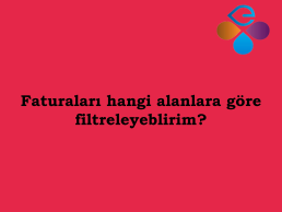 Faturalar hangi alanlara gre filtreleyeblirim?