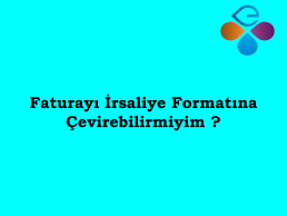 Faturay irsaliye formatna evirebilir miyim?