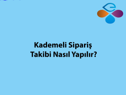 Kademeli Sipariş Takibi Nasıl Yapılır?