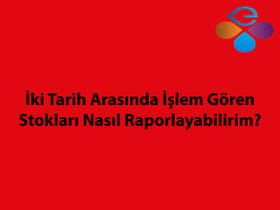 İki Tarih Arasında İşlem Gören Stokları Nasıl Raporlayabilirim?